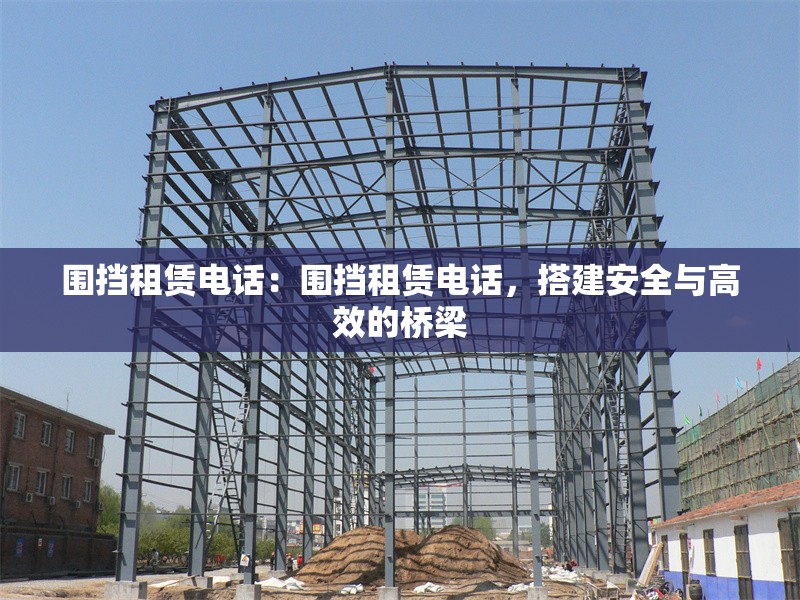 圍擋租賃電話(huà)：圍擋租賃電話(huà)，搭建安全與高效的橋梁 行業(yè)新聞