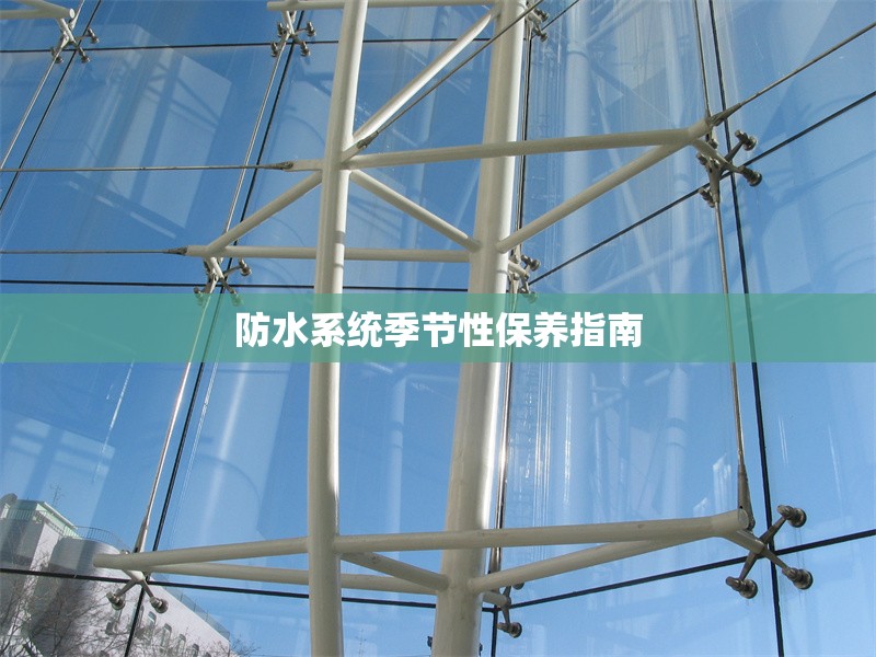 防水系統(tǒng)季節(jié)性保養(yǎng)指南 行業(yè)新聞 第1張 防水系統(tǒng)季節(jié)性保養(yǎng)指南 行業(yè)新聞 第1張