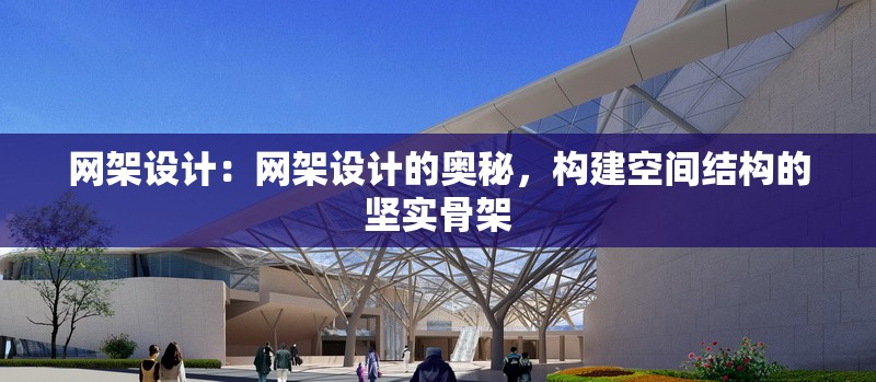 網(wǎng)架設(shè)計(jì):網(wǎng)架設(shè)計(jì)的奧秘,構(gòu)建空間結(jié)構(gòu)的堅(jiān)實(shí)骨架 行業(yè)新聞 網(wǎng)架設(shè)計(jì):網(wǎng)架設(shè)計(jì)的奧秘,構(gòu)建空間結(jié)構(gòu)的堅(jiān)實(shí)骨架 行業(yè)新聞