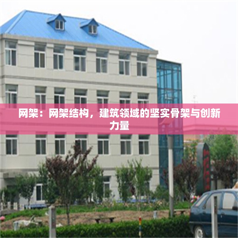 網(wǎng)架：網(wǎng)架結(jié)構(gòu)，建筑領(lǐng)域的堅實骨架與創(chuàng)新力量 行業(yè)新聞