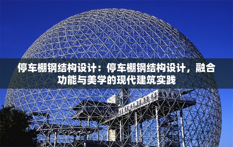 停車棚鋼結構設計：停車棚鋼結構設計，融合功能與美學的現(xiàn)代建筑實踐 行業(yè)新聞