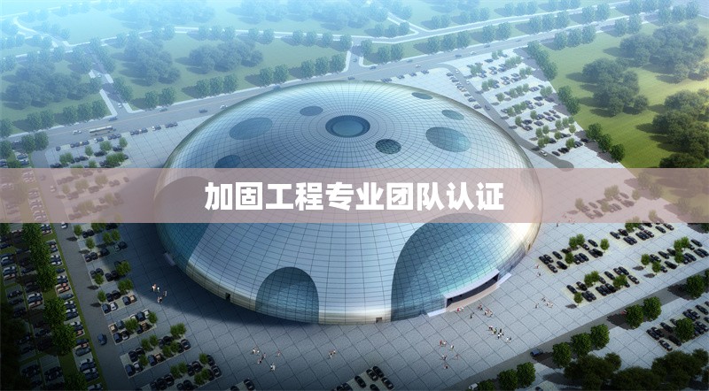 加固工程專業(yè)團(tuán)隊認(rèn)證 行業(yè)新聞 第1張