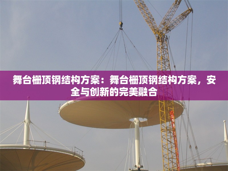 舞臺柵頂鋼結(jié)構(gòu)方案:舞臺柵頂鋼結(jié)構(gòu)方案,安全與創(chuàng)新的完美融合 行業(yè)新聞 舞臺柵頂鋼結(jié)構(gòu)方案:舞臺柵頂鋼結(jié)構(gòu)方案,安全與創(chuàng)新的完美融合 行業(yè)新聞