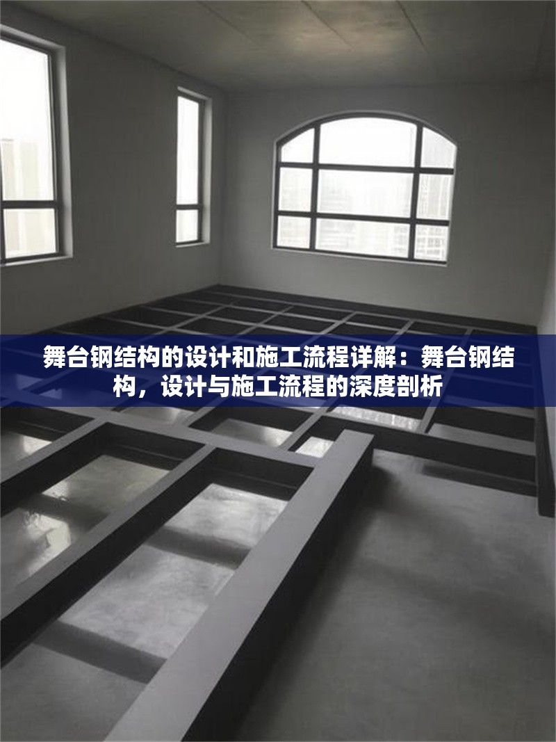 舞臺(tái)鋼結(jié)構(gòu)的設(shè)計(jì)和施工流程詳解：舞臺(tái)鋼結(jié)構(gòu)，設(shè)計(jì)與施工流程的深度剖析