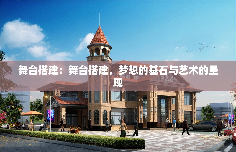 舞臺(tái)搭建：舞臺(tái)搭建，夢(mèng)想的基石與藝術(shù)的呈現(xiàn) 行業(yè)新聞