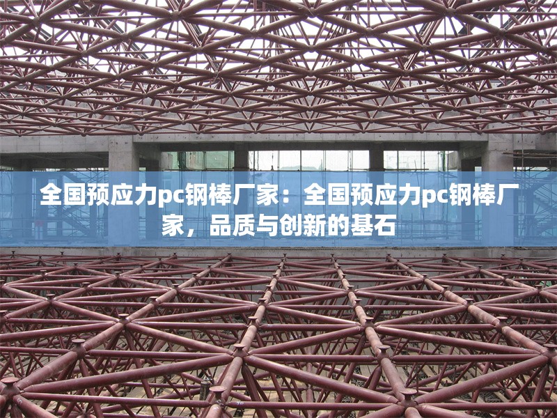 全國預應力pc鋼棒廠家：全國預應力pc鋼棒廠家，品質與創(chuàng)新的基石 行業(yè)新聞