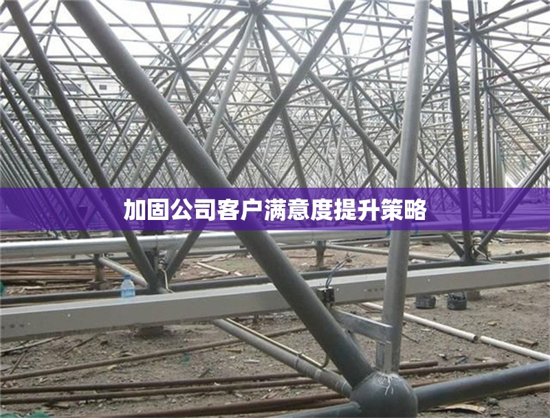 加固公司客戶滿意度提升策略 行業(yè)新聞 第1張 加固公司客戶滿意度提升策略 行業(yè)新聞 第1張