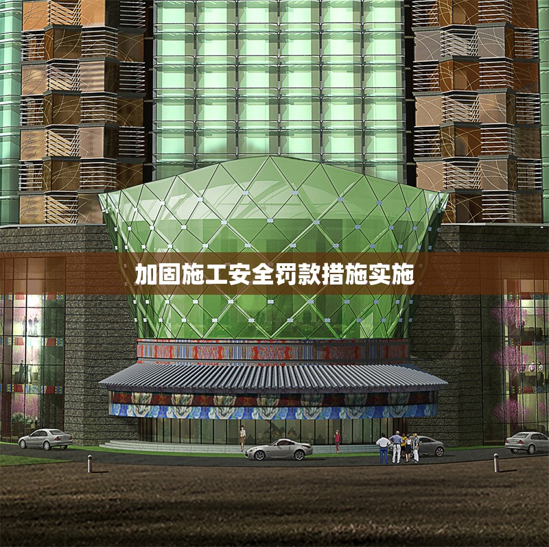 加固施工安全罰款措施實(shí)施 行業(yè)新聞 第1張 加固施工安全罰款措施實(shí)施 行業(yè)新聞 第1張