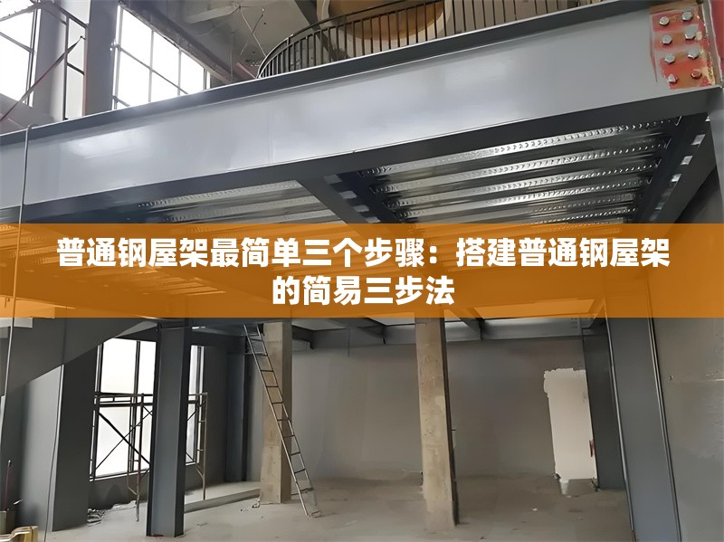 普通鋼屋架最簡單三個步驟:搭建普通鋼屋架的簡易三步法 行業(yè)新聞 普通鋼屋架最簡單三個步驟:搭建普通鋼屋架的簡易三步法 行業(yè)新聞