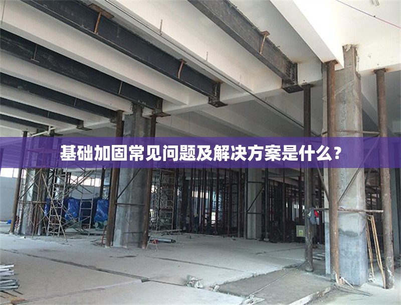 基礎(chǔ)加固常見問題及解決方案是什么？ 行業(yè)新聞 第1張