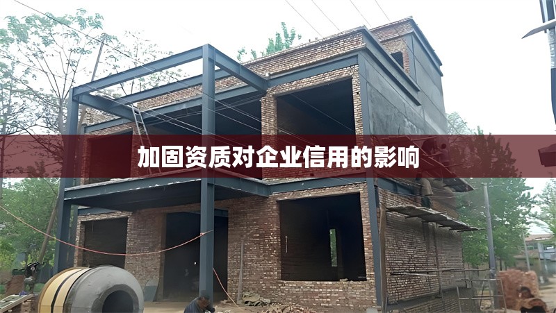 加固資質(zhì)對(duì)企業(yè)信用的影響 行業(yè)新聞 第1張 加固資質(zhì)對(duì)企業(yè)信用的影響 行業(yè)新聞 第1張