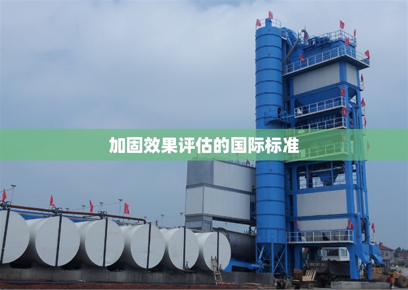 加固效果評估的國際標準 行業(yè)新聞 加固效果評估的國際標準 行業(yè)新聞