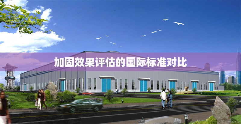 加固效果評(píng)估的國(guó)際標(biāo)準(zhǔn)對(duì)比 行業(yè)新聞 第1張 加固效果評(píng)估的國(guó)際標(biāo)準(zhǔn)對(duì)比 行業(yè)新聞 第1張