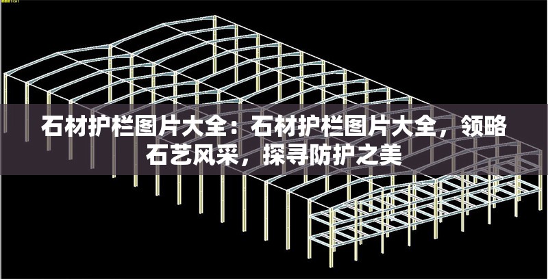 石材護(hù)欄圖片大全：石材護(hù)欄圖片大全，領(lǐng)略石藝風(fēng)采，探尋防護(hù)之美 行業(yè)新聞