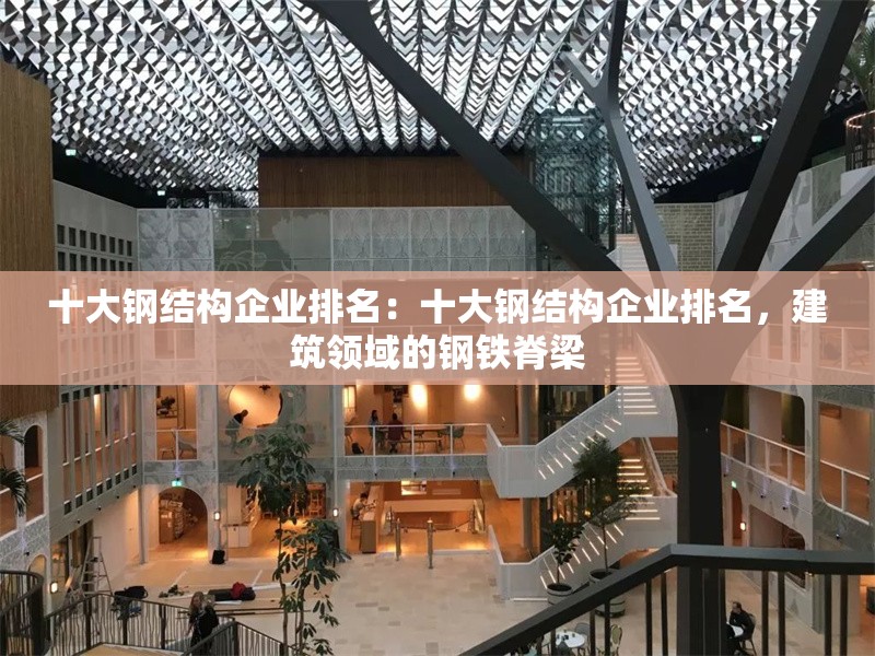 十大鋼結(jié)構(gòu)企業(yè)排名:十大鋼結(jié)構(gòu)企業(yè)排名,建筑領(lǐng)域的鋼鐵脊梁 行業(yè)新聞 十大鋼結(jié)構(gòu)企業(yè)排名:十大鋼結(jié)構(gòu)企業(yè)排名,建筑領(lǐng)域的鋼鐵脊梁 行業(yè)新聞