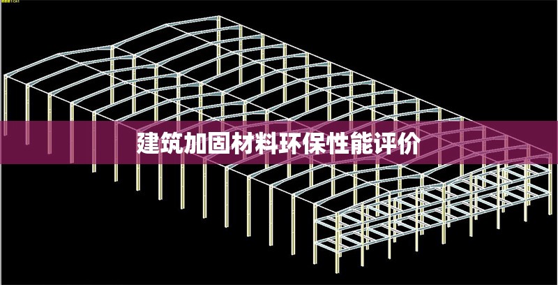 建筑加固材料環(huán)保性能評(píng)價(jià) 行業(yè)新聞 第1張 建筑加固材料環(huán)保性能評(píng)價(jià) 行業(yè)新聞 第1張