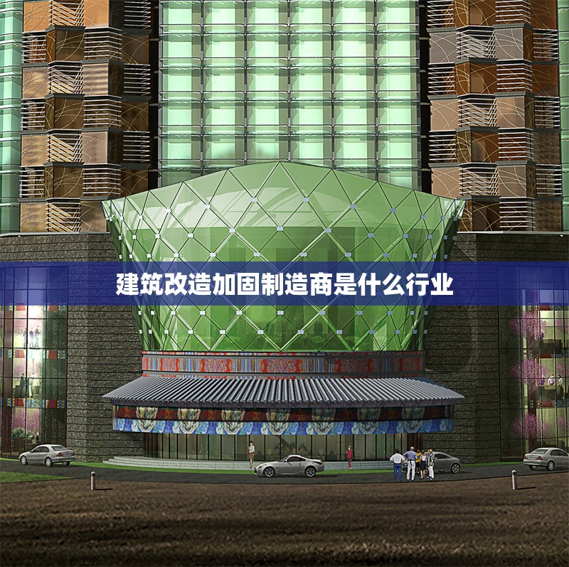 建筑改造加固制造商是什么行業(yè) 行業(yè)新聞 第1張 建筑改造加固制造商是什么行業(yè) 行業(yè)新聞 第1張