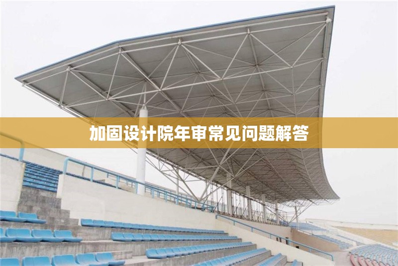 加固設計院年審常見問題解答 行業(yè)新聞 第1張 加固設計院年審常見問題解答 行業(yè)新聞 第1張