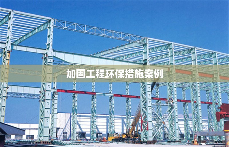 加固工程環(huán)保措施案例 行業(yè)新聞 第1張 加固工程環(huán)保措施案例 行業(yè)新聞 第1張