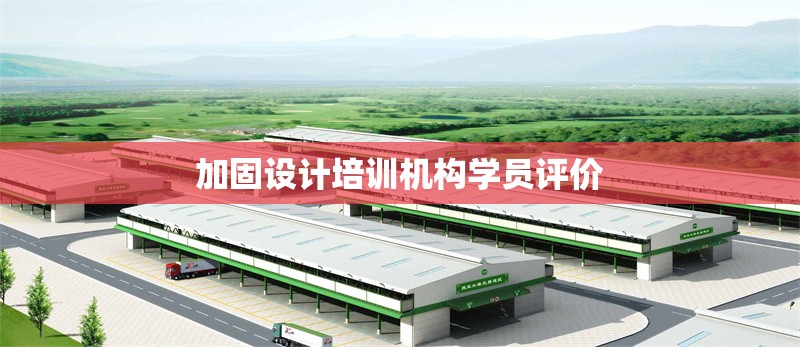 加固設(shè)計培訓(xùn)機(jī)構(gòu)學(xué)員評價 行業(yè)新聞 第6張 加固設(shè)計培訓(xùn)機(jī)構(gòu)學(xué)員評價 行業(yè)新聞 第6張