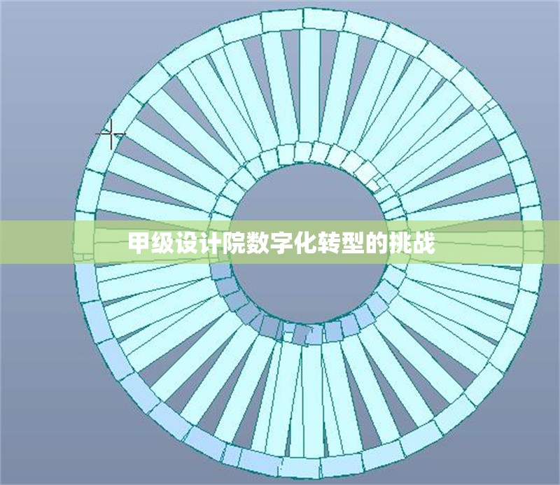 甲級(jí)設(shè)計(jì)院數(shù)字化轉(zhuǎn)型的挑戰(zhàn) 行業(yè)新聞 第1張