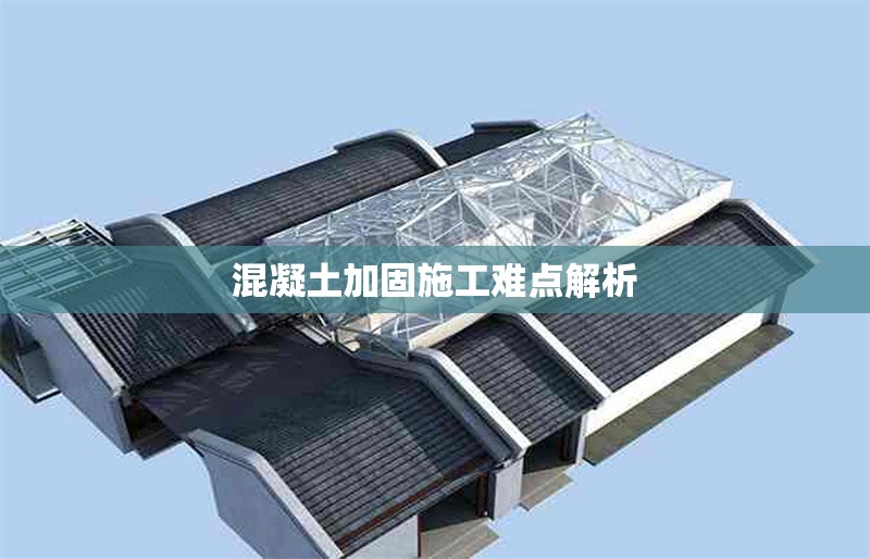 混凝土加固施工難點解析 行業(yè)新聞 第1張 混凝土加固施工難點解析 行業(yè)新聞 第1張