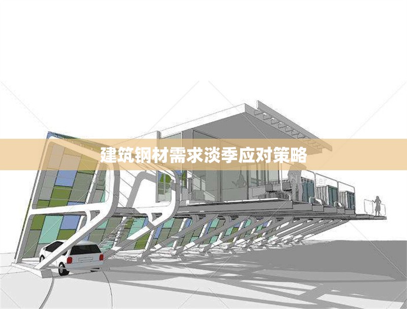 建筑鋼材需求淡季應(yīng)對策略 行業(yè)新聞 第1張 建筑鋼材需求淡季應(yīng)對策略 行業(yè)新聞 第1張