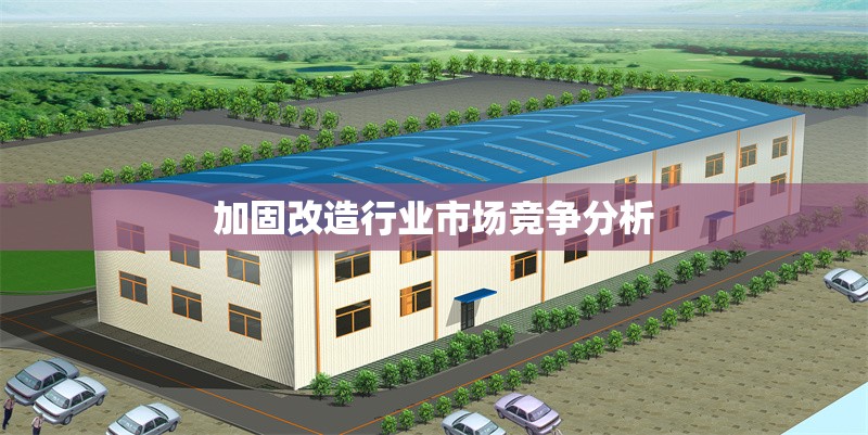 加固改造行業(yè)市場(chǎng)競(jìng)爭(zhēng)分析 行業(yè)新聞 第1張 加固改造行業(yè)市場(chǎng)競(jìng)爭(zhēng)分析 行業(yè)新聞 第1張