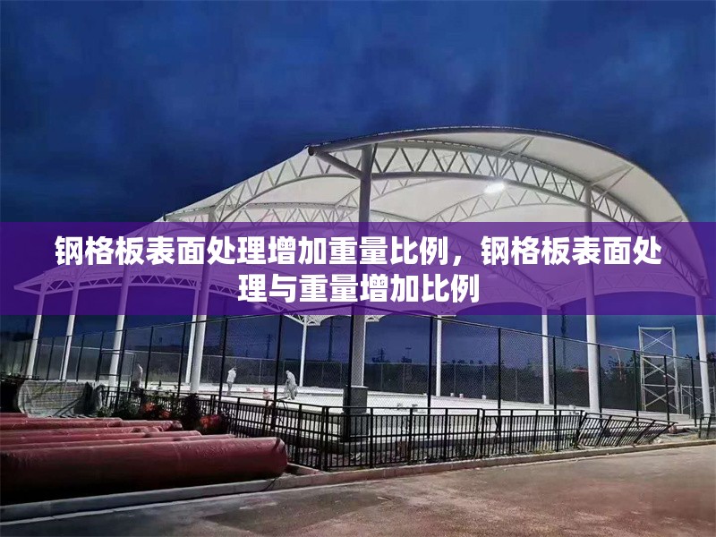鋼格板表面處理增加重量比例，鋼格板表面處理與重量增加比例 行業(yè)新聞 第6張