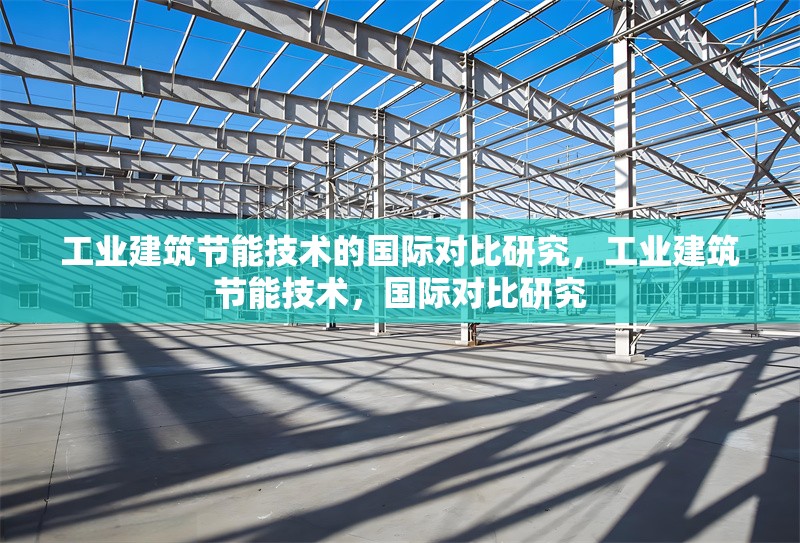 工業(yè)建筑節(jié)能技術(shù)的國(guó)際對(duì)比研究，工業(yè)建筑節(jié)能技術(shù)，國(guó)際對(duì)比研究 行業(yè)新聞 第6張