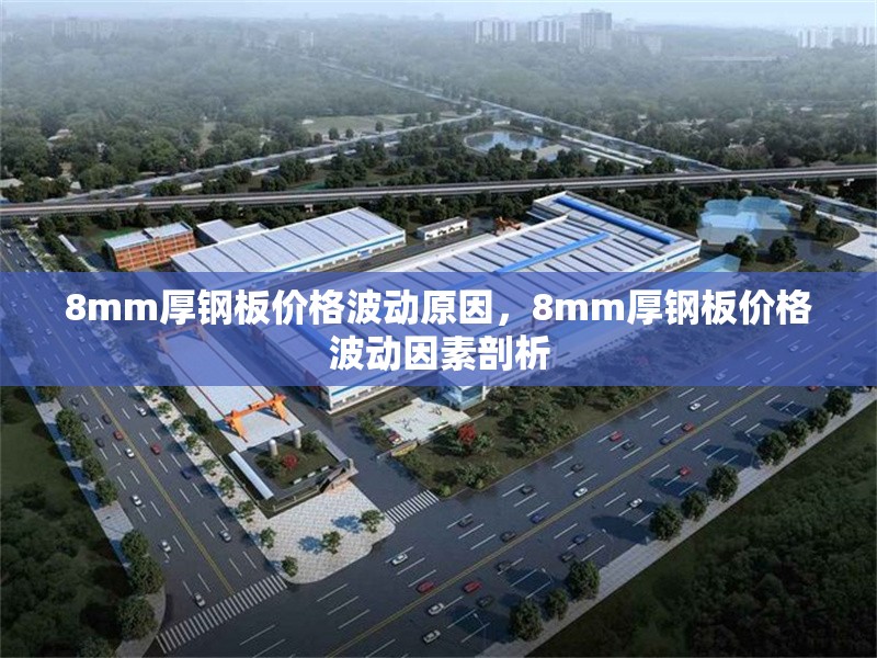 8mm厚鋼板價格波動原因，8mm厚鋼板價格波動因素剖析 行業(yè)新聞 第6張