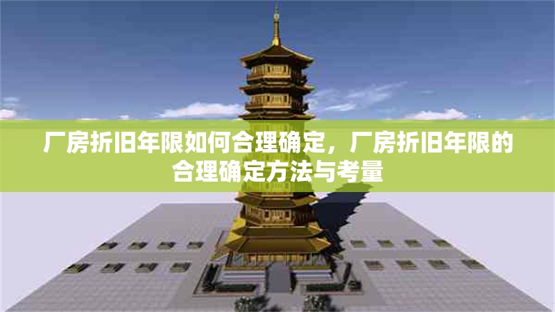 廠房折舊年限如何合理確定，廠房折舊年限的合理確定方法與考量