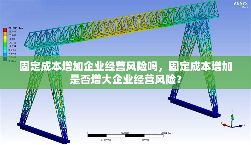固定成本增加企業(yè)經(jīng)營風(fēng)險(xiǎn)嗎，固定成本增加是否增大企業(yè)經(jīng)營風(fēng)險(xiǎn)？ 行業(yè)新聞 第6張