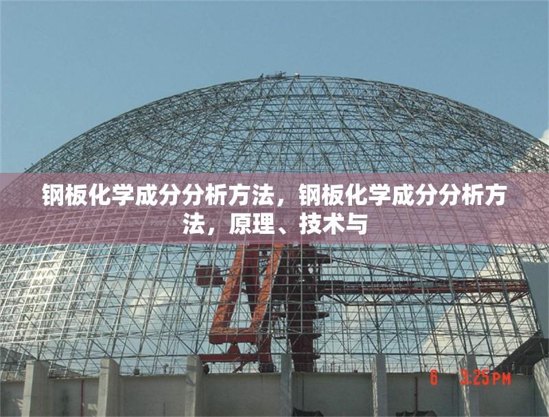 鋼板化學(xué)成分分析方法，鋼板化學(xué)成分分析方法，原理、技術(shù)與，鋼板化學(xué)成分分析的原理、技術(shù)與方法 行業(yè)新聞 第6張