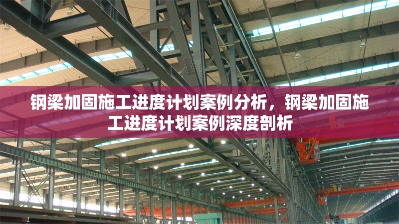 鋼梁加固施工進(jìn)度計(jì)劃案例分析，鋼梁加固施工進(jìn)度計(jì)劃案例深度剖析 行業(yè)新聞 第3張