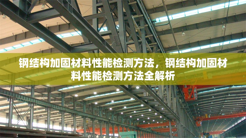 鋼結(jié)構(gòu)加固材料性能檢測方法，鋼結(jié)構(gòu)加固材料性能檢測方法全解析 行業(yè)新聞 第6張