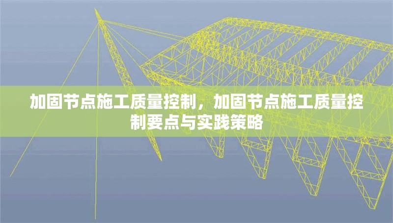 加固節(jié)點施工質(zhì)量控制，加固節(jié)點施工質(zhì)量控制要點與實踐策略 行業(yè)新聞 第1張