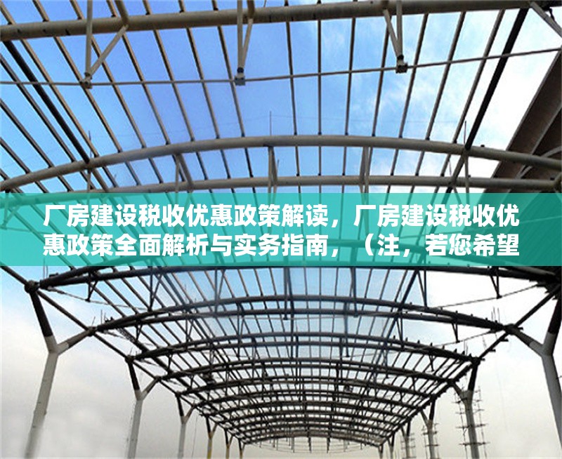 廠房建設(shè)稅收優(yōu)惠政策解讀，廠房建設(shè)稅收優(yōu)惠政策全面解析與實務(wù)指南，（注，若您希望標題更簡潔，也可調(diào)整為 廠房建設(shè)稅收優(yōu)惠政策詳解）