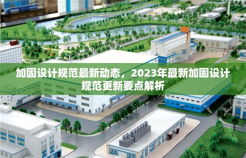 加固設(shè)計規(guī)范最新動態(tài)，2023年最新加固設(shè)計規(guī)范更新要點解析，2023年最新加固設(shè)計規(guī)范更新要點解析 行業(yè)新聞 第1張