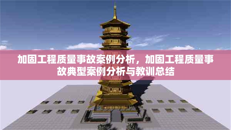 加固工程質(zhì)量事故案例分析，加固工程質(zhì)量事故典型案例分析與教訓(xùn)總結(jié)