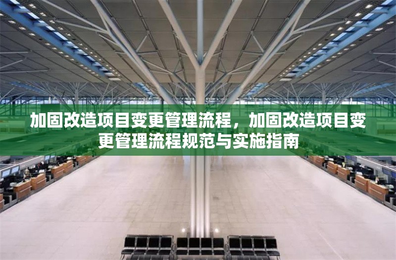 加固改造項目變更管理流程，加固改造項目變更管理流程規(guī)范與實施指南 行業(yè)新聞 第1張