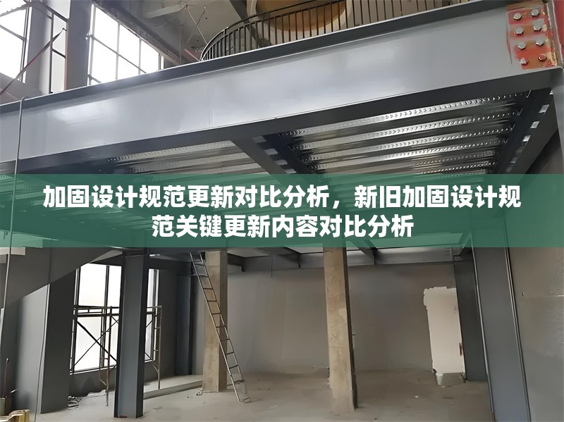 加固設(shè)計規(guī)范更新對比分析，新舊加固設(shè)計規(guī)范關(guān)鍵更新內(nèi)容對比分析
