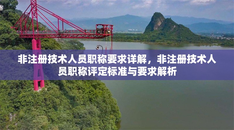 非注冊技術(shù)人員職稱要求詳解，非注冊技術(shù)人員職稱評定標(biāo)準(zhǔn)與要求解析