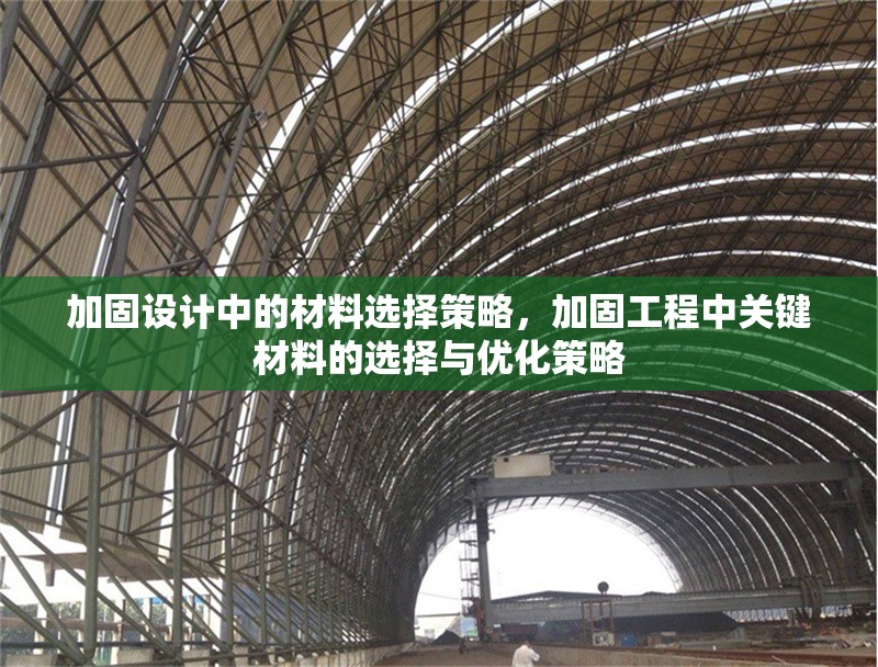 加固設(shè)計(jì)中的材料選擇策略，加固工程中關(guān)鍵材料的選擇與優(yōu)化策略