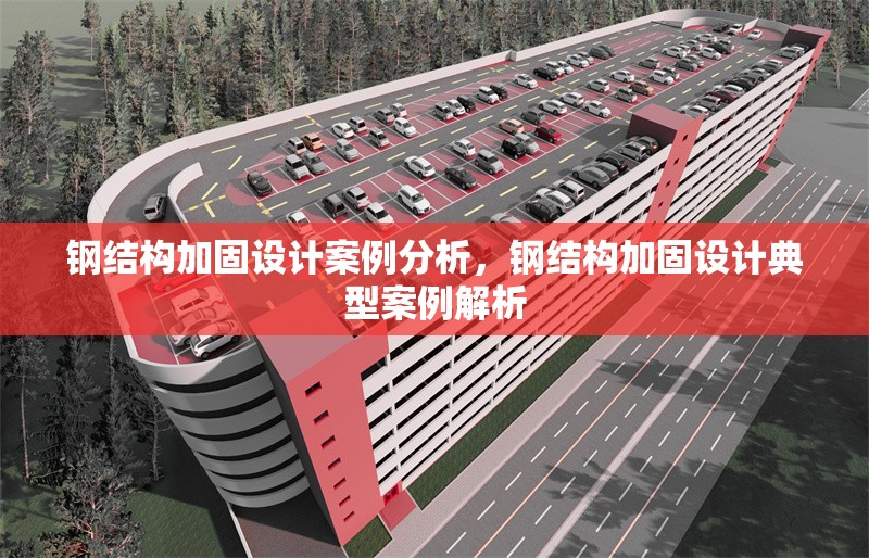 鋼結(jié)構(gòu)加固設(shè)計(jì)案例分析，鋼結(jié)構(gòu)加固設(shè)計(jì)典型案例解析