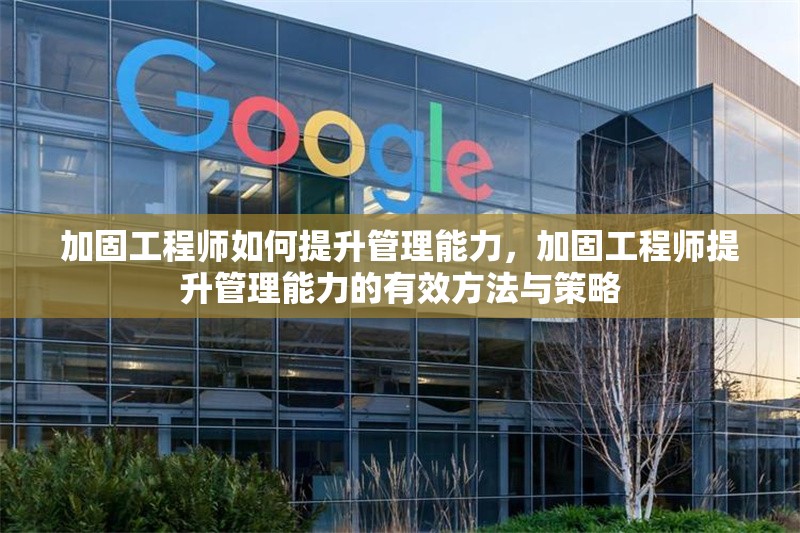 加固工程師如何提升管理能力，加固工程師提升管理能力的有效方法與策略