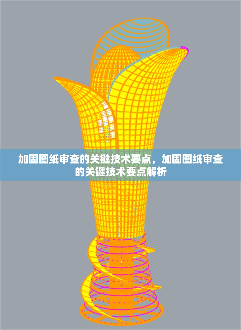 加固圖紙審查的關鍵技術要點，加固圖紙審查的關鍵技術要點解析