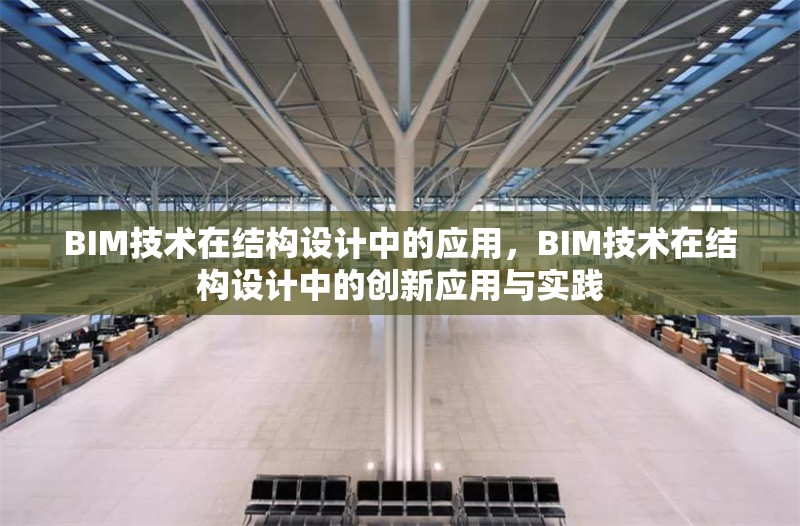 BIM技術(shù)在結(jié)構(gòu)設(shè)計中的應(yīng)用，BIM技術(shù)在結(jié)構(gòu)設(shè)計中的創(chuàng)新應(yīng)用與實踐
