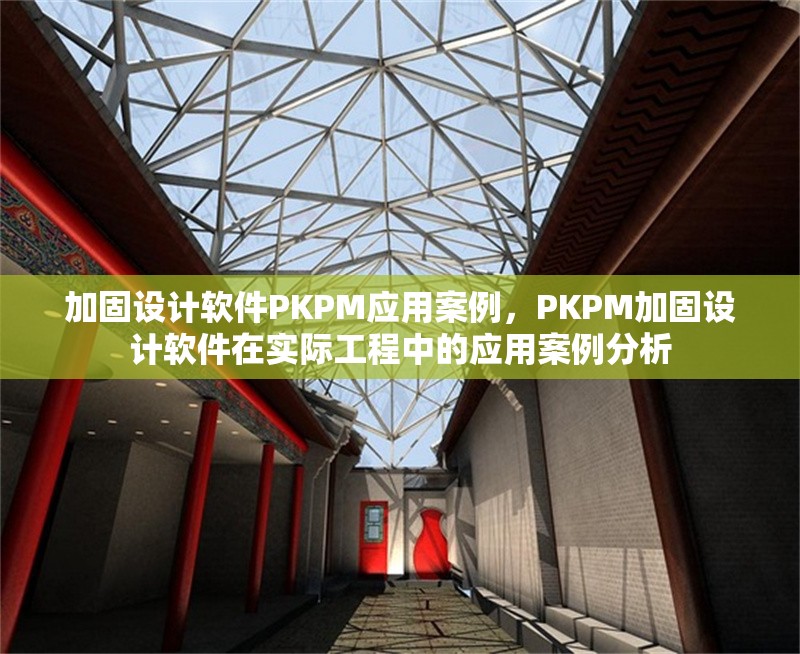 加固設計軟件PKPM應用案例，PKPM加固設計軟件在實際工程中的應用案例分析