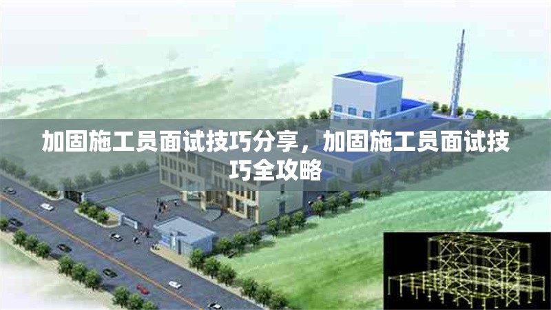 加固施工員面試技巧分享，加固施工員面試技巧全攻略 行業(yè)新聞 第1張